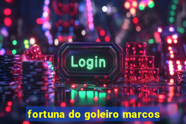 fortuna do goleiro marcos