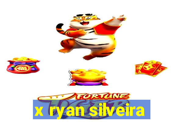 x ryan silveira