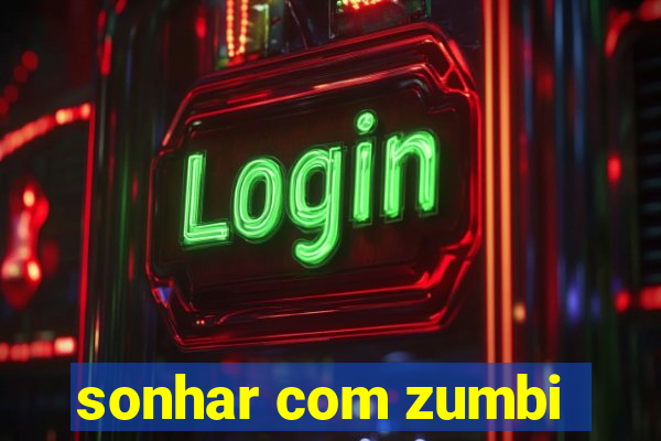 sonhar com zumbi