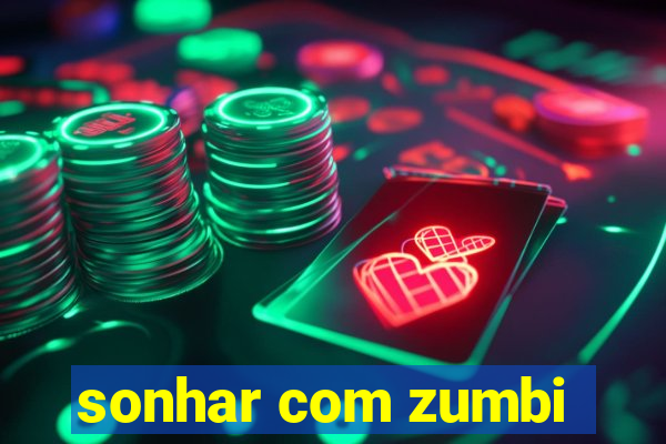 sonhar com zumbi