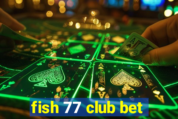 fish 77 club bet