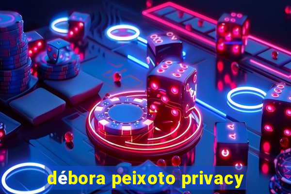 débora peixoto privacy