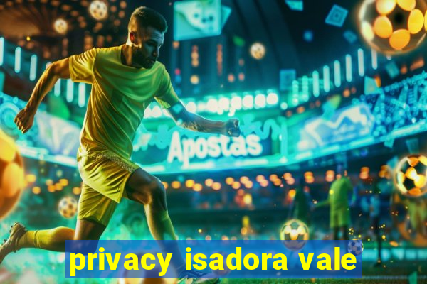 privacy isadora vale