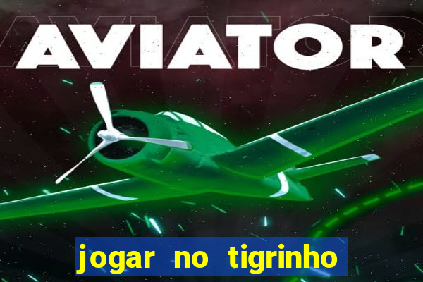 jogar no tigrinho sem deposito