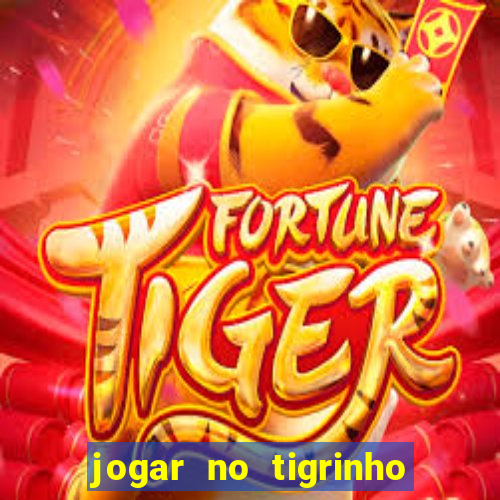 jogar no tigrinho sem deposito