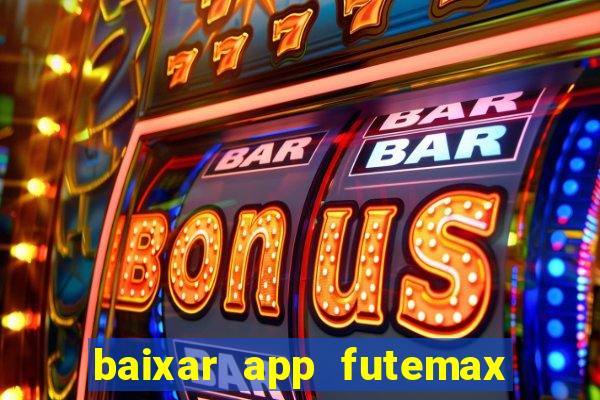 baixar app futemax futebol ao vivo