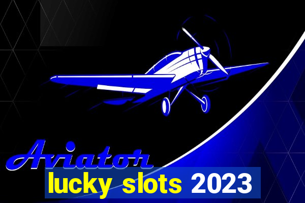 lucky slots 2023