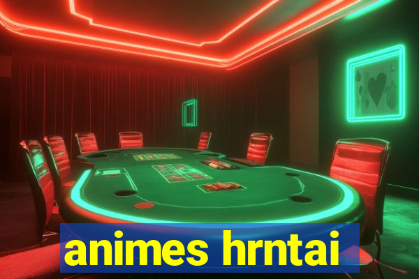 animes hrntai