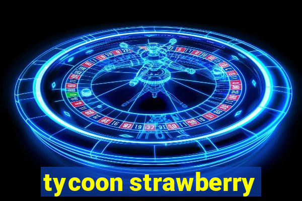 tycoon strawberry