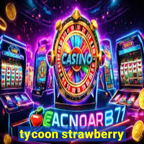 tycoon strawberry