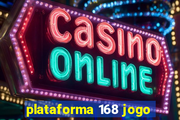 plataforma 168 jogo