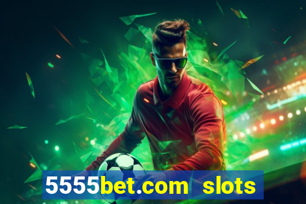 5555bet.com slots marca forte