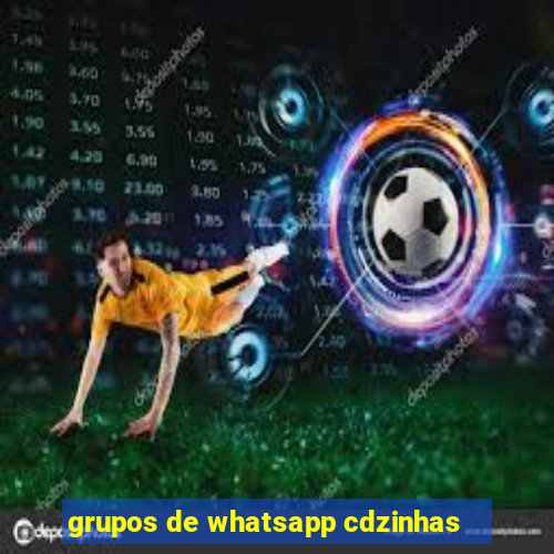 grupos de whatsapp cdzinhas