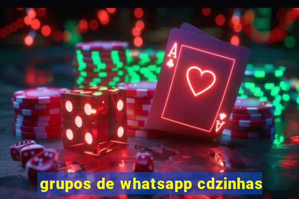 grupos de whatsapp cdzinhas