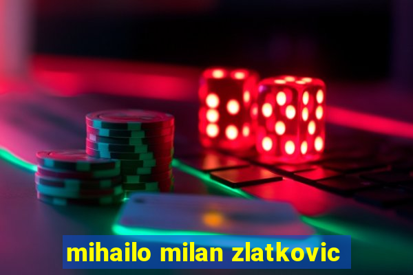 mihailo milan zlatkovic