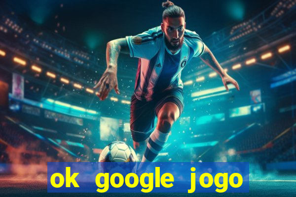 ok google jogo para ganhar dinheiro