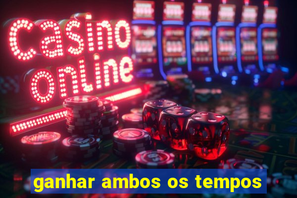 ganhar ambos os tempos