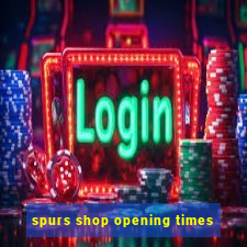 spurs shop opening times