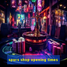 spurs shop opening times