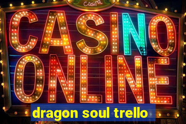 dragon soul trello