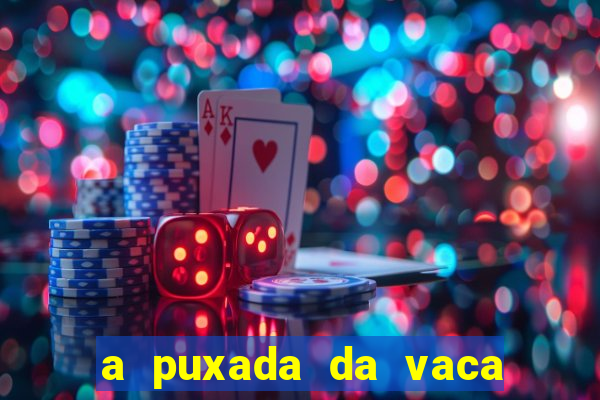 a puxada da vaca do jogo do bicho