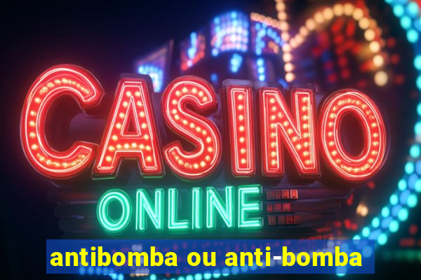 antibomba ou anti-bomba