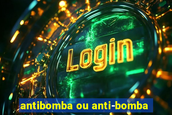 antibomba ou anti-bomba