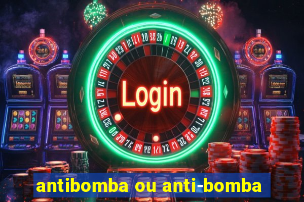 antibomba ou anti-bomba