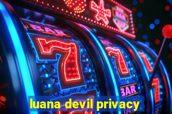 luana devil privacy