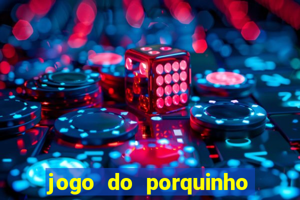 jogo do porquinho que ganha dinheiro