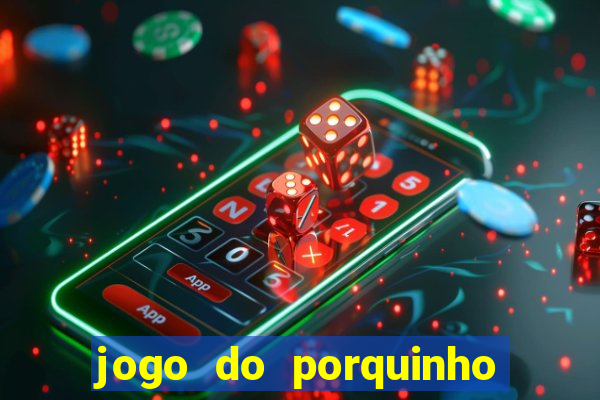 jogo do porquinho que ganha dinheiro