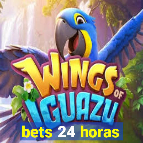 bets 24 horas