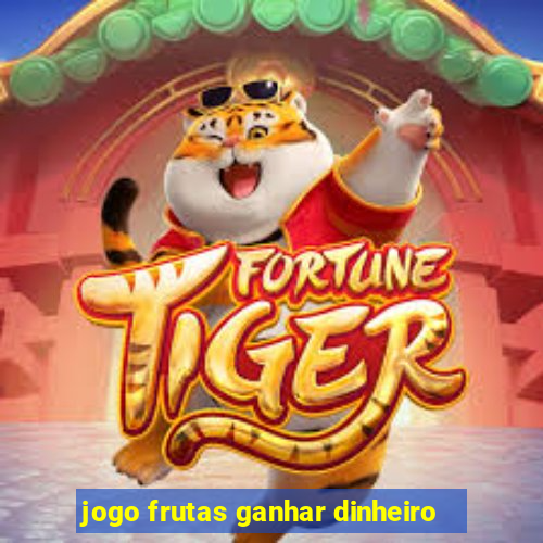 jogo frutas ganhar dinheiro