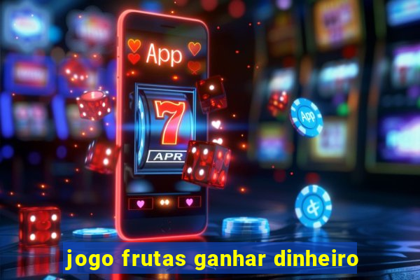 jogo frutas ganhar dinheiro