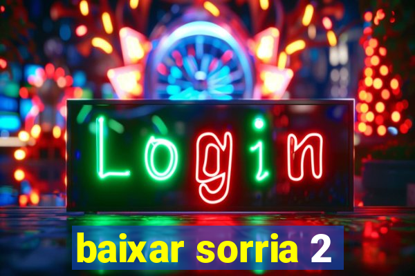 baixar sorria 2