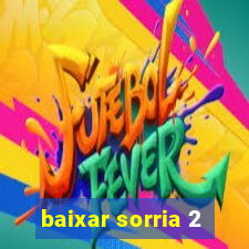 baixar sorria 2