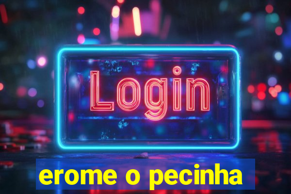 erome o pecinha