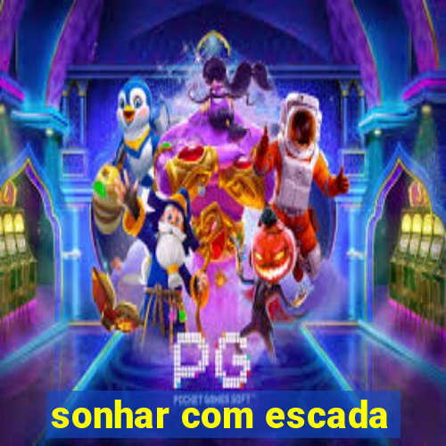 sonhar com escada