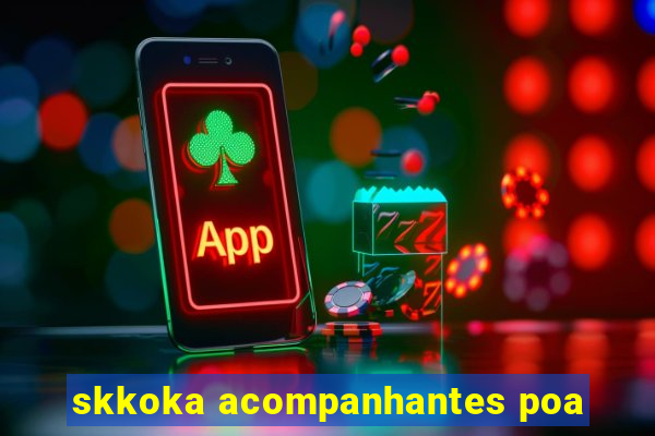 skkoka acompanhantes poa