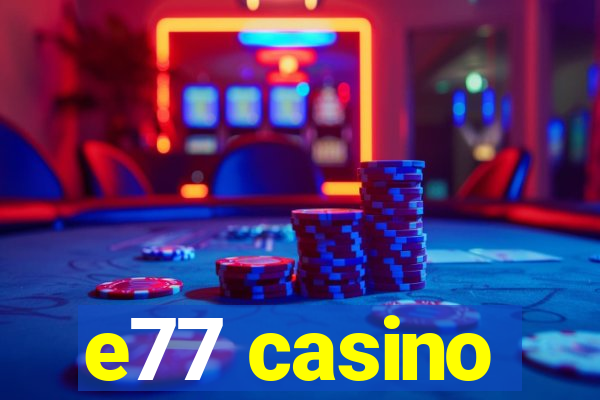 e77 casino