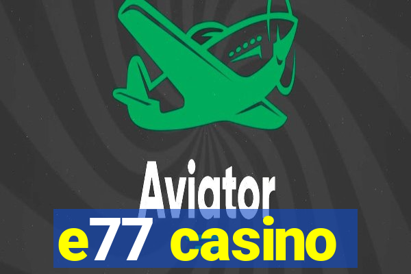 e77 casino