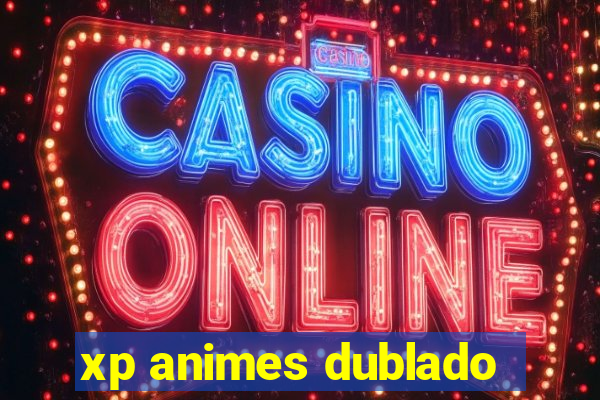 xp animes dublado