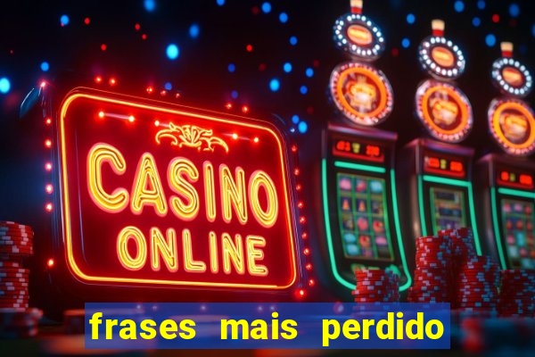 frases mais perdido que surdo em bingo