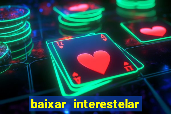 baixar interestelar filme completo dublado