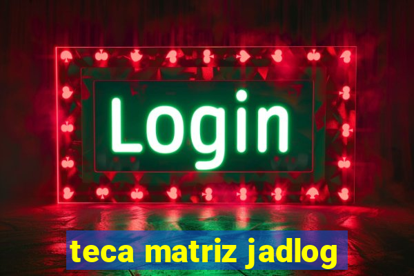 teca matriz jadlog