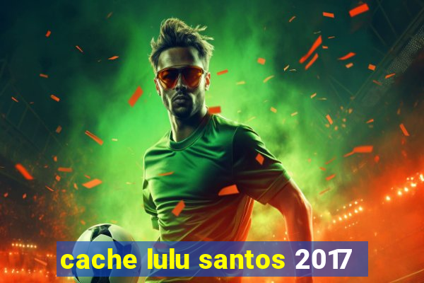 cache lulu santos 2017