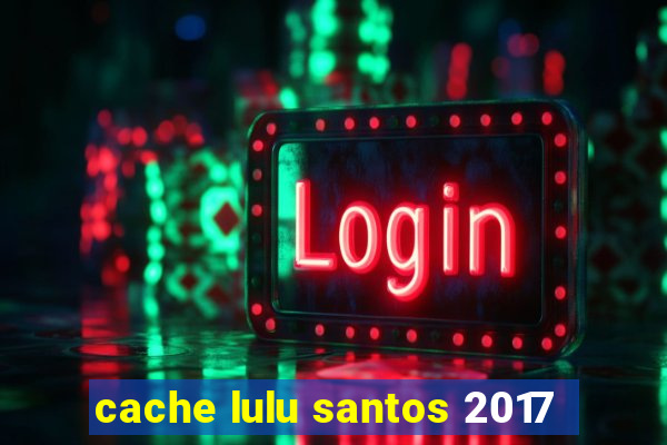 cache lulu santos 2017