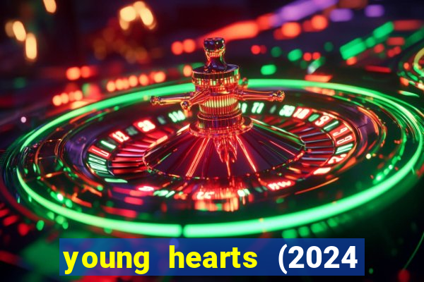 young hearts (2024 assistir online gratis)