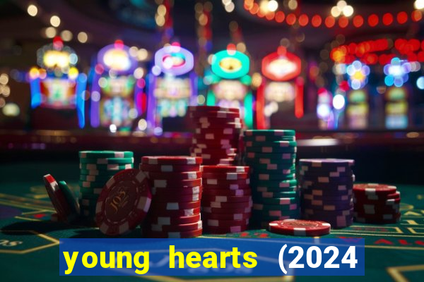 young hearts (2024 assistir online gratis)