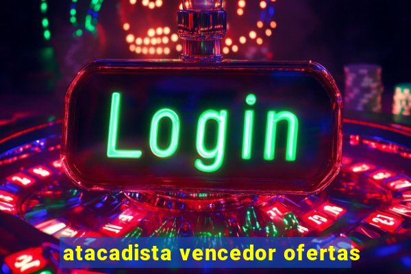 atacadista vencedor ofertas